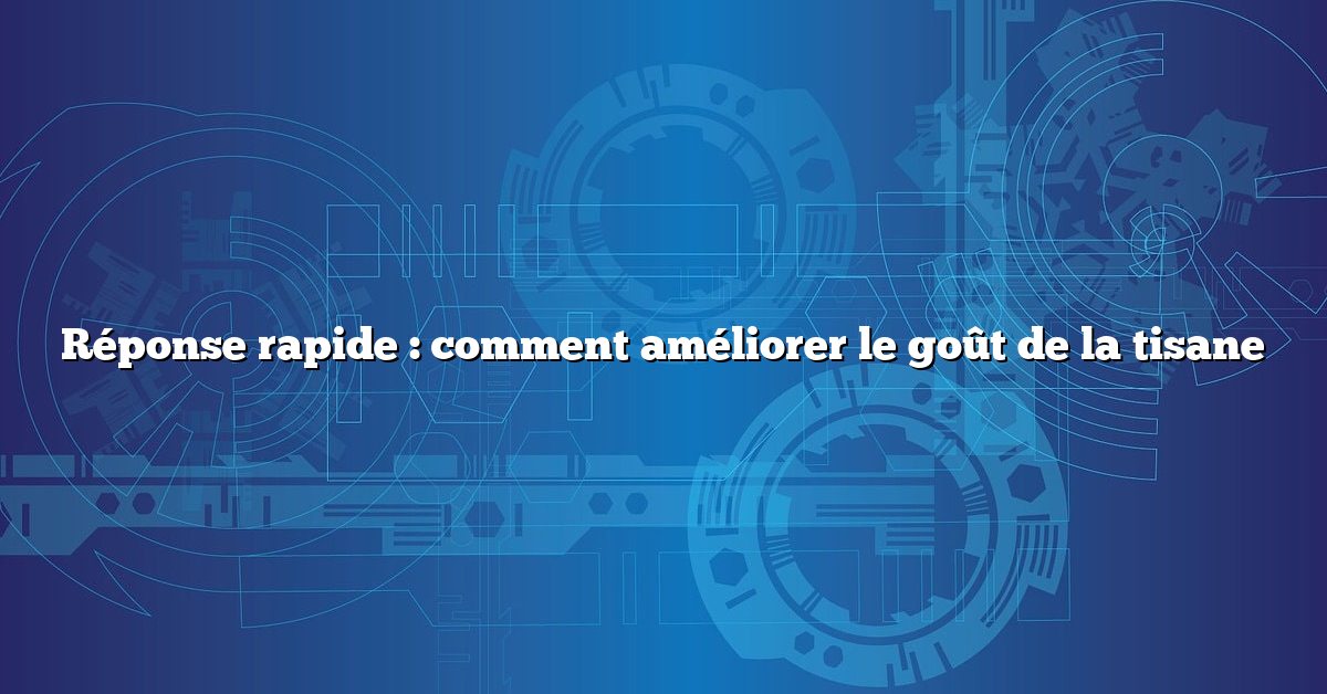 Réponse rapide : comment améliorer le goût de la tisane